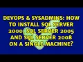 How to install SQL Server 2000 SQL Server 2005 and SQL Server 2008 on a single machine