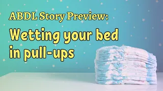ABDL Story Time - Bedwetting in Pull-ups ABDL