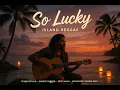 Lagu So Lucky | Island Reggae Love Song That Hits Different 🌅