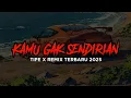 Download Lagu DJ KAMU NGGA SENDIRIAN - TIPE X (PERCAYALAH PADAKU MESKI DI GELAP MALAM) REMIX TERBARU