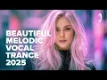 BEAUTIFUL MELODIC VOCAL TRANCE 2025 [FULL ALBUM]