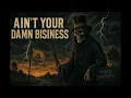 Ain't your Damn Business
