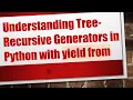 Understanding Tree-Recursive Generators in Python with yield from