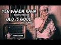 Yeh Vada Raha - Slowed Reverb - Old is Good lofi song