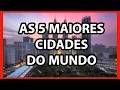 ATUALIZADO AS 5 MAIORES CIDADES DO MUNDO 2022
