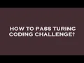 How to pass turing coding challenge