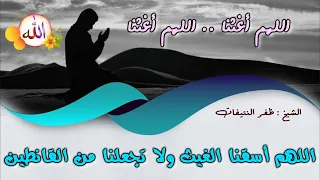 اللهم أسقنا الغيث ولا تجعلنا من القانطين أداء الشيخ ظفر النتيفات 