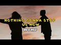 NOTHING GONNA STOP US NOW- MYMP