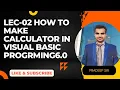 LEC-02 HOW TO MAKE CALCULATOR IN VISUAL BASIC 6 0 Visual basic programming