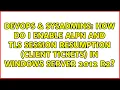 How do I enable ALPN and TLS session resumption client tickets in Windows Server 2012 R2