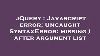 jQuery Javascript error Uncaught SyntaxError missing after argument list