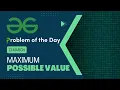 Maximum Possible Value 13 March POTD C Geeks for Geeks Problem of the Day
