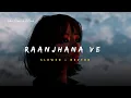 Download Lagu Raanjhana Ve - Soham Naik \u0026 Antara Mitra Song | Slowed And Reverb Lofi Mix