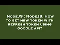 NodeJS NodeJS How to get new token with refresh token using google api
