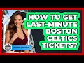 How To Get Last-minute Boston Celtics Tickets - Everything About Boston