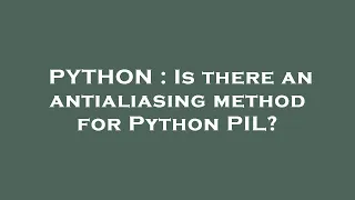 PYTHON Is there an antialiasing method for Python PIL