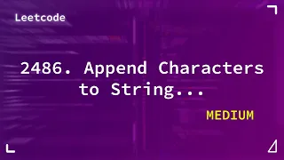 2486 Append Characters to String to Make Subsequence Medium Leetcode 2486