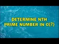 Determine nth prime number in O 2 Solutions