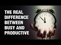 BUSY PEOPLE vs PRODUCTIVE PEOPLE - The Real Difference