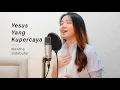 Download Lagu Yesus Yang Kupercaya - Melitha Sidabutar (cover by Nadine)