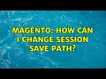 Magento How Can I change Session save path