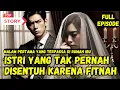 Lagu Ku Sia Siakan Istriku Karena Fitnah - Full Episode