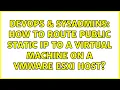 DevOps SysAdmins How to route public static IP to a virtual machine on a vmware ESXi host