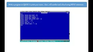 Write a program in QBASIC to print your name class roll number and school using INPUT statement