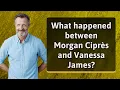 What happened between Morgan Cipres and Vanessa James