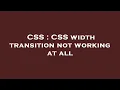 CSS CSS width transition not working at all