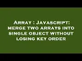 Array Javascript merge two arrays into single object without losing key order