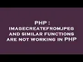 PHP imagecreatefromjpeg and similar functions are not working in PHP