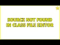 Source not found in class file editor 2 Solutions