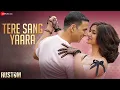 Lagu Tere Sang Yaara | Akshay Kumar \u0026 Ileana D'cruz | Atif Aslam | Arko | Manoj M | Rustom | Full Video