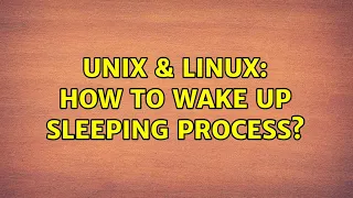 Unix Linux How to wake up sleeping process