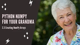 Python NumPy For Your Grandma - 2 3 Creating NumPy Arrays