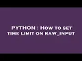 PYTHON How to set time limit on raw - input