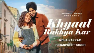khayal rakhya kar full song neha kakkar new song 2020 rohanpreet tu apna khayal rakha kar song