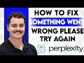 How To Fix Something Went Wrong Please Try Again Perplexity AI 2026 Guide