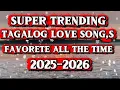 SUPER TRENDING TAGALOG LOVE SONG,S FAVORETE ALL THE TIME 2025-2026