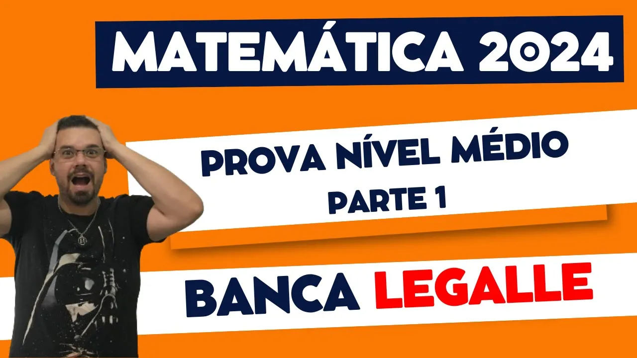 PROVA MATEMÁTICA | NÍVEL MÉDIO | PARTE 1 | BANCA LEGALLE 2024