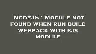 NodeJS Module not found when run build webpack with ejs module