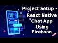 Project Setup - React Native Chat App using Firebase Realtime Database