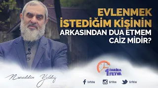 Evlenmek istediğim kişinin arkasından dua etmem caiz midir?