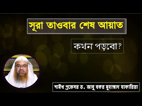 প্রশ্ন : সূরা তাওবার শেষ আয়াত কখন পড়বো? শাইখ প্রফেসর ড. আবু বকর মুহাম্মাদ যাকারিয়া