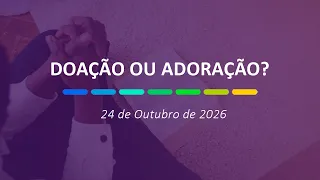 Doação ou adoração? | 24 de Outubro de 2026