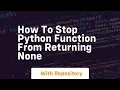 How to stop python function from returning none