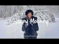 Lagu Happy Morning ❄️ Morning December ❄️ Positive \u0026 Chill to Boost Your Energy | Indie/Pop/Folk/Acoustic