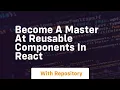 become a master at reusable components in react