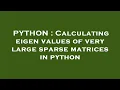 PYTHON Calculating eigen values of very large sparse matrices in python